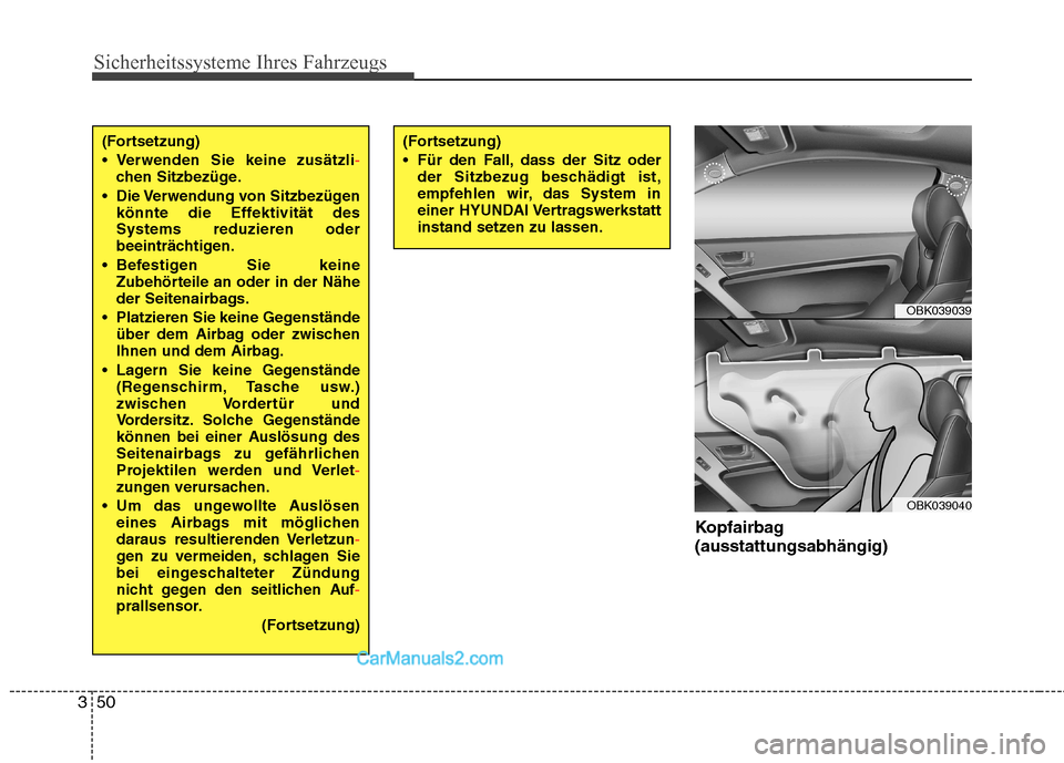 Hyundai Genesis Coupe 2013  Betriebsanleitung (in German) Sicherheitssysteme Ihres Fahrzeugs
50
3
Kopfairbag (ausstattungsabhängig)
(Fortsetzung) 
 Verwenden Sie keine zusätzli
-chen Sitzbezüge.
 Die Verwendung  von  Sitzbezügen könnte die Effektivität
