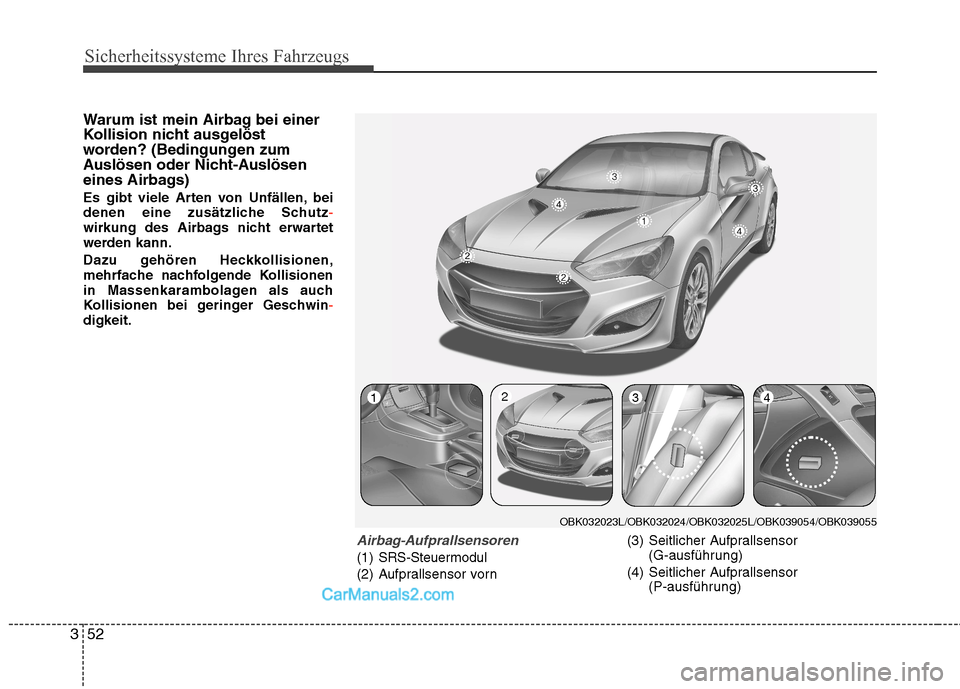 Hyundai Genesis Coupe 2013 Betriebsanleitung (in German) Sicherheitssysteme Ihres Fahrzeugs
52
3
Warum ist mein Airbag bei einer
Kollision nicht ausgelöst
worden? (Bedingungen zum
Auslösen oder Nicht-Auslösen
eines Airbags)
Es gibt viele Arten von Unf Hyundai Genesis Coupe 2013 Betriebsanleitung (in German) Sicherheitssysteme Ihres Fahrzeugs
52
3
Warum ist mein Airbag bei einer
Kollision nicht ausgelöst
worden? (Bedingungen zum
Auslösen oder Nicht-Auslösen
eines Airbags)
Es gibt viele Arten von Unf