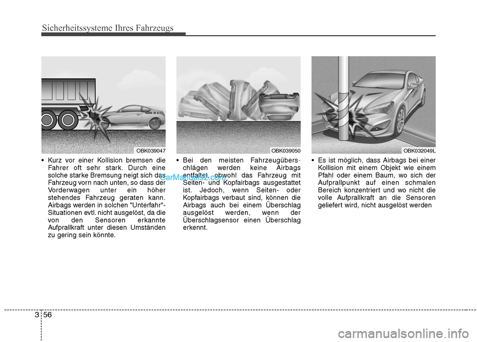 Hyundai Genesis Coupe 2013  Betriebsanleitung (in German) Sicherheitssysteme Ihres Fahrzeugs
56
3
 Kurz vor einer Kollision bremsen die
Fahrer oft sehr stark. Durch eine 
solche starke Bremsung neigt sich das
Fahrzeug vorn nach unten, so dass der
Vorderwagen