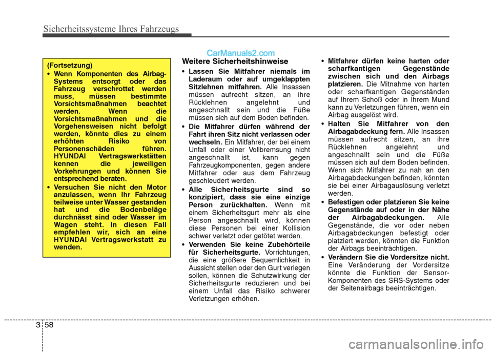 Hyundai Genesis Coupe 2013  Betriebsanleitung (in German) Sicherheitssysteme Ihres Fahrzeugs
58
3
Weitere Sicherheitshinweise 
 Lassen Sie Mitfahrer niemals im
Laderaum oder auf umgeklappten Sitzlehnen mitfahren. Alle Insassen
müssen aufrecht sitzen, an ihr