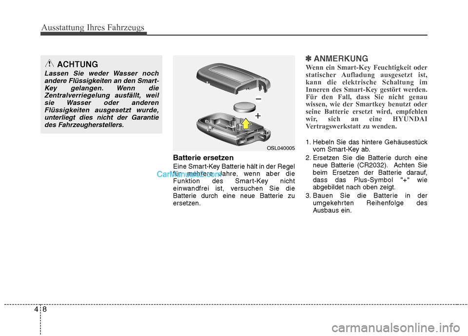 Hyundai Genesis Coupe 2013  Betriebsanleitung (in German) Ausstattung Ihres Fahrzeugs
8
4
Batterie ersetzen 
Eine Smart-Key Batterie hält in der Regel 
für mehrere Jahre, wenn aber die
Funktion des Smart-Key nicht
einwandfrei ist, versuchen Sie die
Batteri