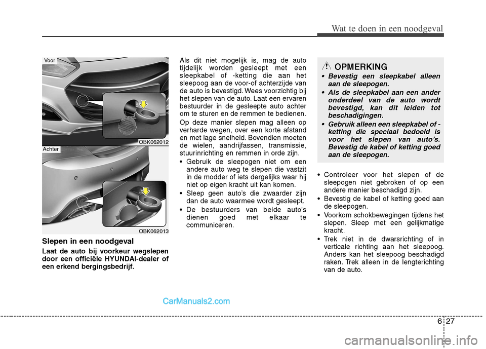 Hyundai Genesis Coupe 2013 Handleiding (in Dutch) 627
Wat te doen in een noodgeval
Slepen in een noodgeval
Laat de auto bij voorkeur wegslepen
door een officiële HYUNDAI-dealer of
een erkend bergingsbedrijf.Als dit niet mogelijk is, mag de auto
ti Hyundai Genesis Coupe 2013 Handleiding (in Dutch) 627
Wat te doen in een noodgeval
Slepen in een noodgeval
Laat de auto bij voorkeur wegslepen
door een officiële HYUNDAI-dealer of
een erkend bergingsbedrijf.Als dit niet mogelijk is, mag de auto
ti