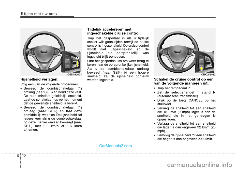 Hyundai Genesis Coupe 2013  Handleiding (in Dutch) Rijden met uw auto
40
5
Rijsnelheid verlagen: 
Volg één van de volgende procedures: 
 Beweeg de combischakelaar (1)
omlaag (naar SET-) en houd deze vast. 
De auto mindert geleidelijk snelheid.
Laat  Hyundai Genesis Coupe 2013  Handleiding (in Dutch) Rijden met uw auto
40
5
Rijsnelheid verlagen: 
Volg één van de volgende procedures: 
 Beweeg de combischakelaar (1)
omlaag (naar SET-) en houd deze vast. 
De auto mindert geleidelijk snelheid.
Laat