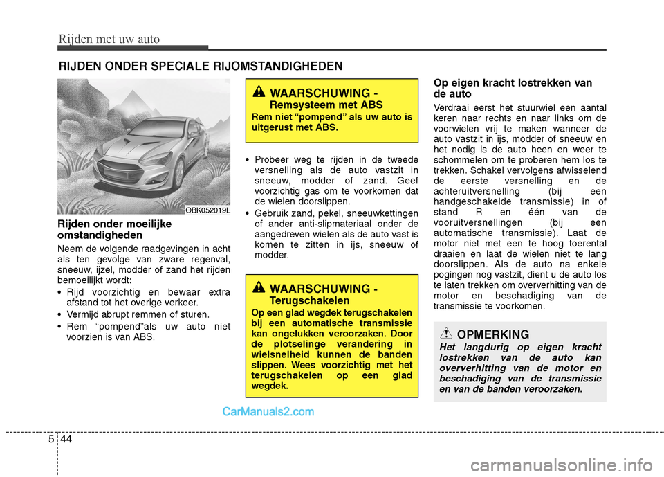 Hyundai Genesis Coupe 2013  Handleiding (in Dutch) Rijden met uw auto
44
5
Rijden onder moeilijke omstandigheden 
Neem de volgende raadgevingen in acht 
als ten gevolge van zware regenval,
sneeuw, ijzel, modder of zand het rijden
bemoeilijkt wordt: 
  Hyundai Genesis Coupe 2013  Handleiding (in Dutch) Rijden met uw auto
44
5
Rijden onder moeilijke omstandigheden 
Neem de volgende raadgevingen in acht 
als ten gevolge van zware regenval,
sneeuw, ijzel, modder of zand het rijden
bemoeilijkt wordt: