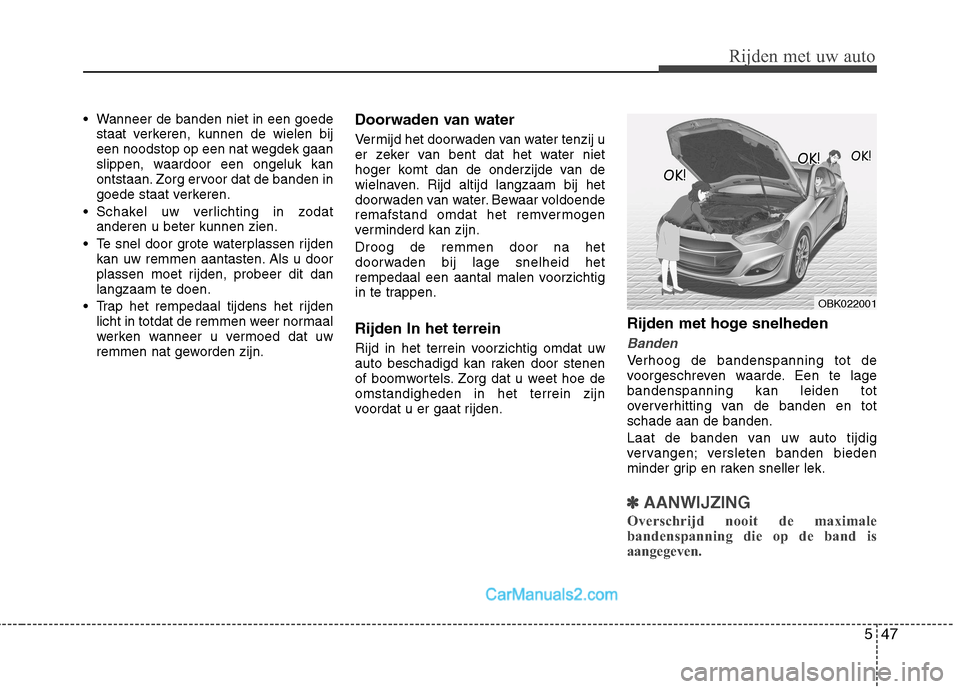 Hyundai Genesis Coupe 2013  Handleiding (in Dutch) 547
Rijden met uw auto
 Wanneer de banden niet in een goedestaat verkeren, kunnen de wielen bij 
een noodstop op een nat wegdek gaan
slippen, waardoor een ongeluk kan
ontstaan. Zorg ervoor dat de band Hyundai Genesis Coupe 2013  Handleiding (in Dutch) 547
Rijden met uw auto
 Wanneer de banden niet in een goedestaat verkeren, kunnen de wielen bij 
een noodstop op een nat wegdek gaan
slippen, waardoor een ongeluk kan
ontstaan. Zorg ervoor dat de band