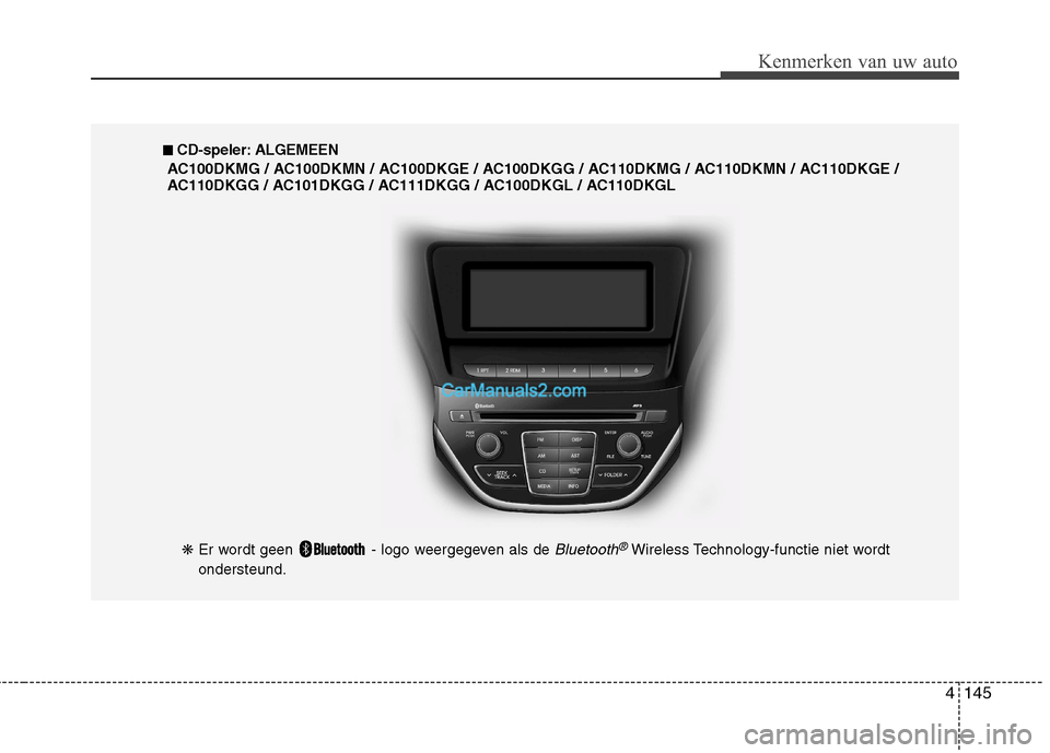 Hyundai Genesis Coupe 2013  Handleiding (in Dutch) 4145
Kenmerken van uw auto
❋ Er wordt geen  - logo weergegeven als de Bluetooth®Wireless Technology-functie niet wordt
ondersteund.
■■   
CD-speler: ALGEMEEN
AC100DKMG / AC100DKMN / AC100DKGE /