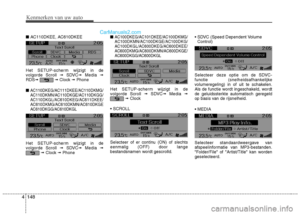 Hyundai Genesis Coupe 2013  Handleiding (in Dutch) 148
4
Kenmerken van uw auto
■  AC110DKEE, AC610DKEE
Het SETUP-scherm wijzigt in de 
volgorde Scroll  ➟SDVC ➟Media  ➟
RDS ➟ ➟ Clock ➟Phone 
■ 
AC110DKEG/AC111DKEE/AC110DKMG/
AC110DKMN/A