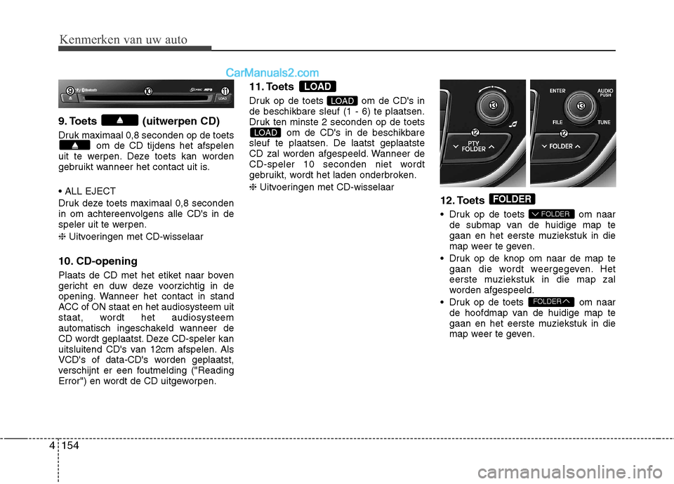 Hyundai Genesis Coupe 2013  Handleiding (in Dutch) 154
4
Kenmerken van uw auto
9. Toets (uitwerpen  CD)
Druk maximaal 0,8 seconden op de toets om de CD tijdens het afspelen
uit te werpen. Deze toets kan worden 
gebruikt wanneer het contact uit is.  
D