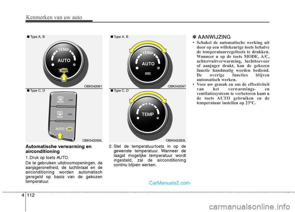 Hyundai Genesis Coupe 2013 Handleiding (in Dutch) Kenmerken van uw auto
112
4
Automatische verwarming en
airconditioning
1. Druk op toets AUTO.
De te gebruiken uitstroomopeningen, de aanjagersnelheid, de luchtinlaat en de
airconditioning worden au Hyundai Genesis Coupe 2013 Handleiding (in Dutch) Kenmerken van uw auto
112
4
Automatische verwarming en
airconditioning
1. Druk op toets AUTO.
De te gebruiken uitstroomopeningen, de aanjagersnelheid, de luchtinlaat en de
airconditioning worden au