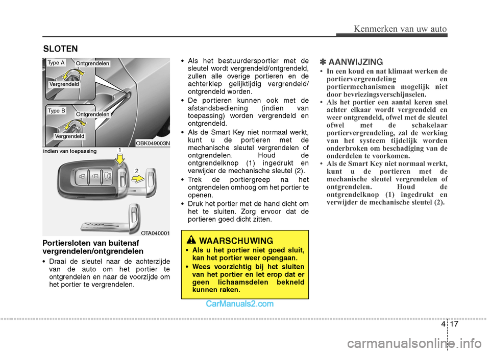 Hyundai Genesis Coupe 2013 Handleiding (in Dutch) 417
Kenmerken van uw auto
Portiersloten van buitenaf
vergrendelen/ontgrendelen
Draai de sleutel naar de achterzijdevan de auto om het portier te
ontgrendelen en naar de voorzijde om
het portier t Hyundai Genesis Coupe 2013 Handleiding (in Dutch) 417
Kenmerken van uw auto
Portiersloten van buitenaf
vergrendelen/ontgrendelen
Draai de sleutel naar de achterzijdevan de auto om het portier te
ontgrendelen en naar de voorzijde om
het portier t