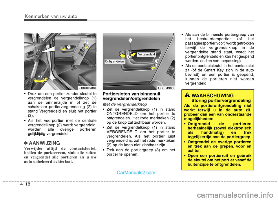 Hyundai Genesis Coupe 2013 Handleiding (in Dutch) Kenmerken van uw auto
18
4
Druk om een portier zonder sleutel te
vergrendelen de vergrendelknop (1)
aan de binnenzijde in of zet de
schakelaar portiervergrendeling (2) in
stand Vergrendeld en sluit Hyundai Genesis Coupe 2013 Handleiding (in Dutch) Kenmerken van uw auto
18
4
Druk om een portier zonder sleutel te
vergrendelen de vergrendelknop (1)
aan de binnenzijde in of zet de
schakelaar portiervergrendeling (2) in
stand Vergrendeld en sluit