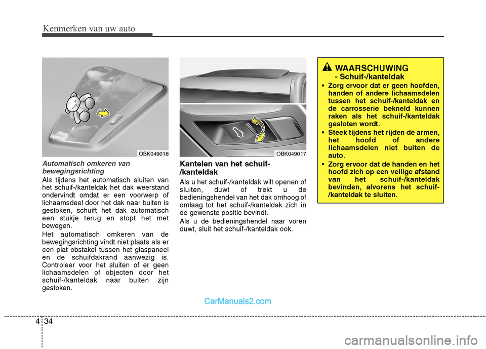 Hyundai Genesis Coupe 2013  Handleiding (in Dutch) Kenmerken van uw auto
34
4
Automatisch omkeren van
bewegingsrichting
Als tijdens het automatisch sluiten van 
het schuif-/kanteldak het dak weerstand
ondervindt omdat er een voorwerp of
lichaamsdeel d
