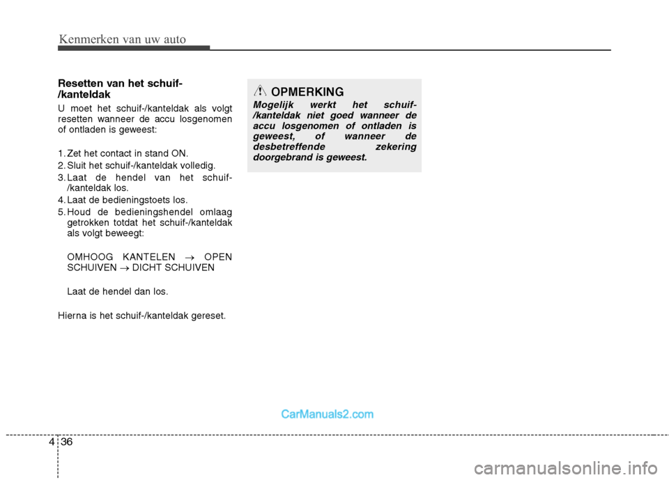 Hyundai Genesis Coupe 2013  Handleiding (in Dutch) Kenmerken van uw auto
36
4
Resetten van het schuif- /kanteldak 
U moet het schuif-/kanteldak als volgt 
resetten wanneer de accu losgenomen
of ontladen is geweest: 
1. Zet het contact in stand ON. 
2.