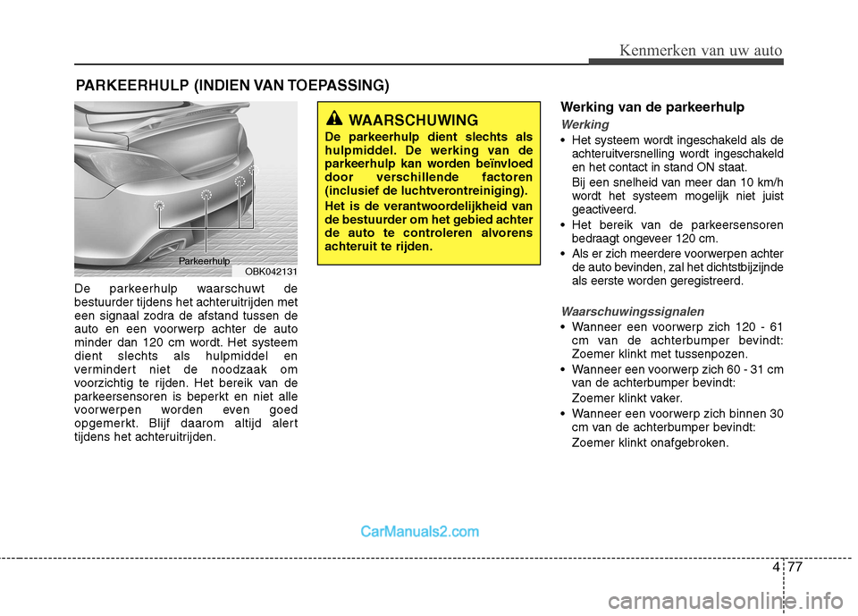 Hyundai Genesis Coupe 2013 Handleiding (in Dutch) 477
Kenmerken van uw auto
De parkeerhulp waarschuwt de
bestuurder tijdens het achteruitrijden met
een signaal zodra de afstand tussen de
auto en een voorwerp achter de auto
minder dan 120 cm wordt. H Hyundai Genesis Coupe 2013 Handleiding (in Dutch) 477
Kenmerken van uw auto
De parkeerhulp waarschuwt de
bestuurder tijdens het achteruitrijden met
een signaal zodra de afstand tussen de
auto en een voorwerp achter de auto
minder dan 120 cm wordt. H