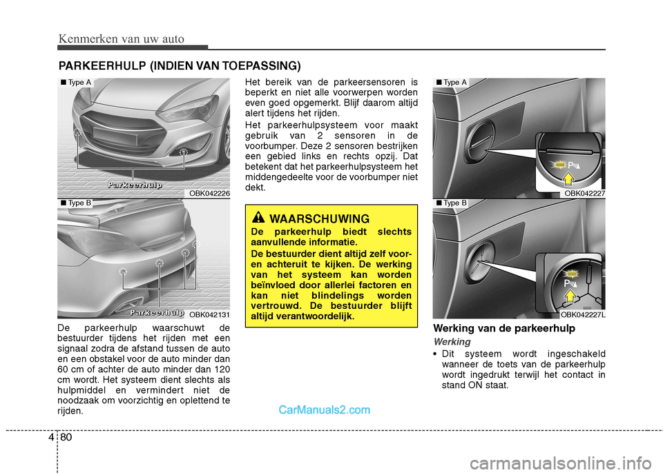 Hyundai Genesis Coupe 2013 Handleiding (in Dutch) Kenmerken van uw auto
80
4
De parkeerhulp waarschuwt de
bestuurder tijdens het rijden met een
signaal zodra de afstand tussen de auto
en een obstakel voor de auto minder dan60 cm of achter de auto mi Hyundai Genesis Coupe 2013 Handleiding (in Dutch) Kenmerken van uw auto
80
4
De parkeerhulp waarschuwt de
bestuurder tijdens het rijden met een
signaal zodra de afstand tussen de auto
en een obstakel voor de auto minder dan60 cm of achter de auto mi