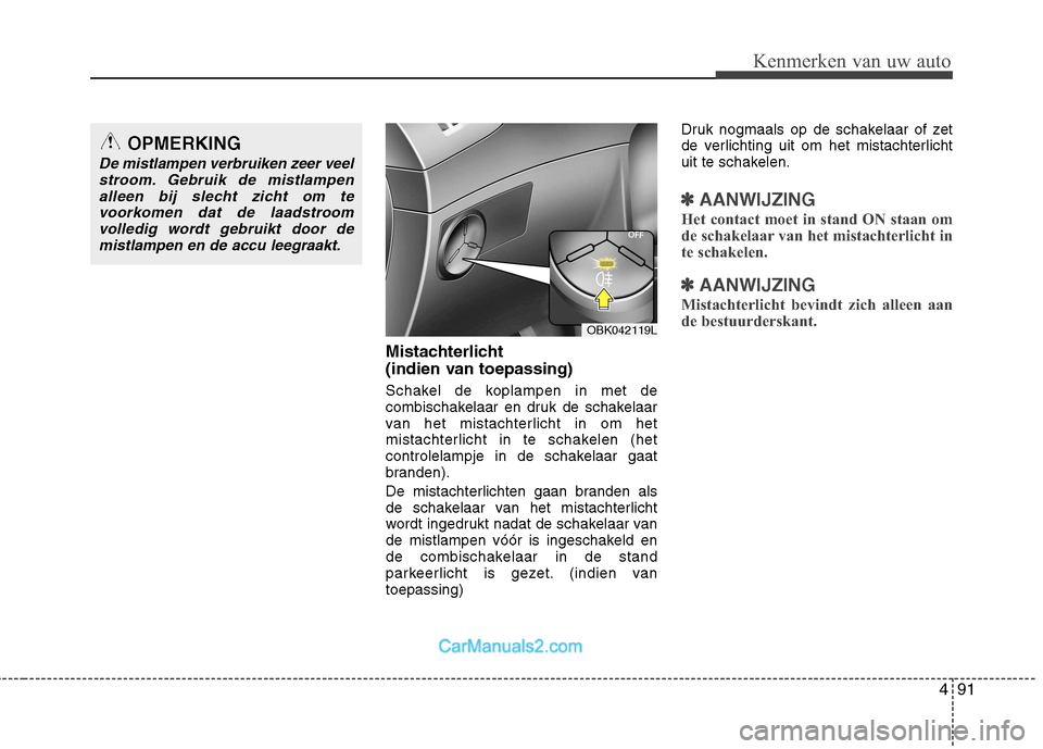 Hyundai Genesis Coupe 2013 Handleiding (in Dutch) 491
Kenmerken van uw auto
Mistachterlicht
(indien van toepassing)
Schakel de koplampen in met de
combischakelaar en druk de schakelaar
van het mistachterlicht in om het
mistachterlicht in te scha Hyundai Genesis Coupe 2013 Handleiding (in Dutch) 491
Kenmerken van uw auto
Mistachterlicht
(indien van toepassing)
Schakel de koplampen in met de
combischakelaar en druk de schakelaar
van het mistachterlicht in om het
mistachterlicht in te scha