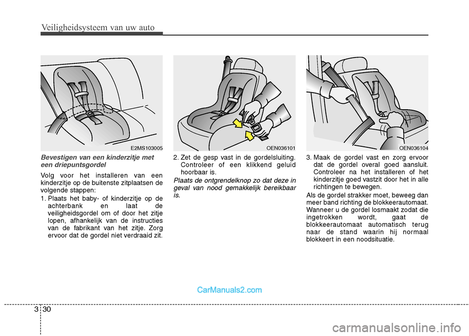 Hyundai Genesis Coupe 2013 Handleiding (in Dutch) Veiligheidsysteem van uw auto
30
3
Bevestigen van een kinderzitje met
een driepuntsgordel
Volg voor het installeren van een
kinderzitje op de buitenste zitplaatsen de
volgende stappen:
1. Plaats het Hyundai Genesis Coupe 2013 Handleiding (in Dutch) Veiligheidsysteem van uw auto
30
3
Bevestigen van een kinderzitje met
een driepuntsgordel
Volg voor het installeren van een
kinderzitje op de buitenste zitplaatsen de
volgende stappen:
1. Plaats het