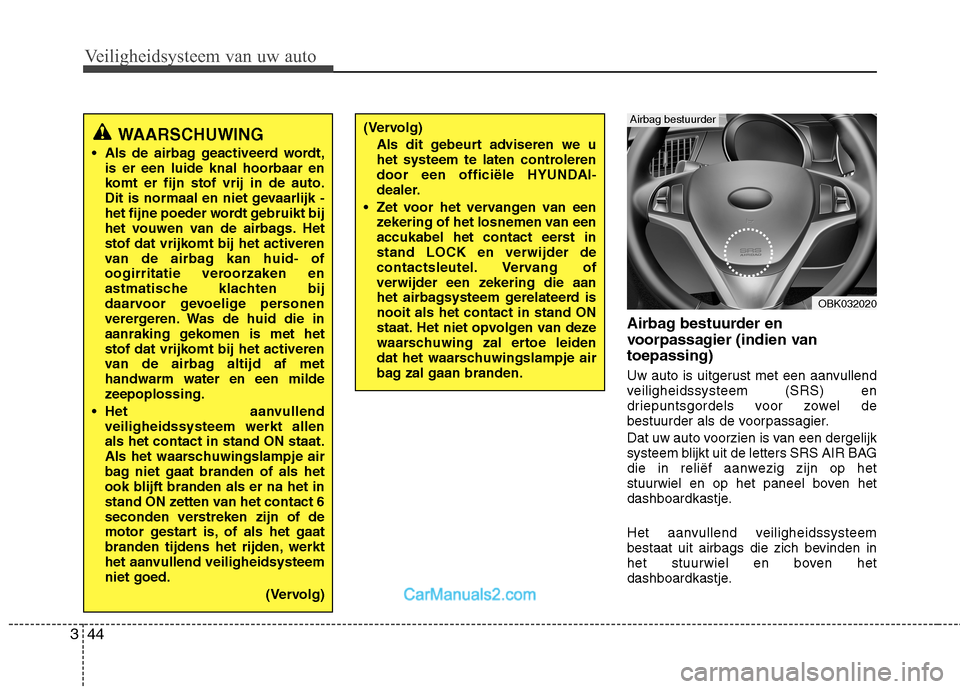 Hyundai Genesis Coupe 2013 Handleiding (in Dutch) Veiligheidsysteem van uw auto
44
3
Airbag bestuurder en
voorpassagier (indien vantoepassing)
Uw auto is uitgerust met een aanvullend
veiligheidssysteem (SRS) en
driepuntsgordels voor zowel de
bestu Hyundai Genesis Coupe 2013 Handleiding (in Dutch) Veiligheidsysteem van uw auto
44
3
Airbag bestuurder en
voorpassagier (indien vantoepassing)
Uw auto is uitgerust met een aanvullend
veiligheidssysteem (SRS) en
driepuntsgordels voor zowel de
bestu
