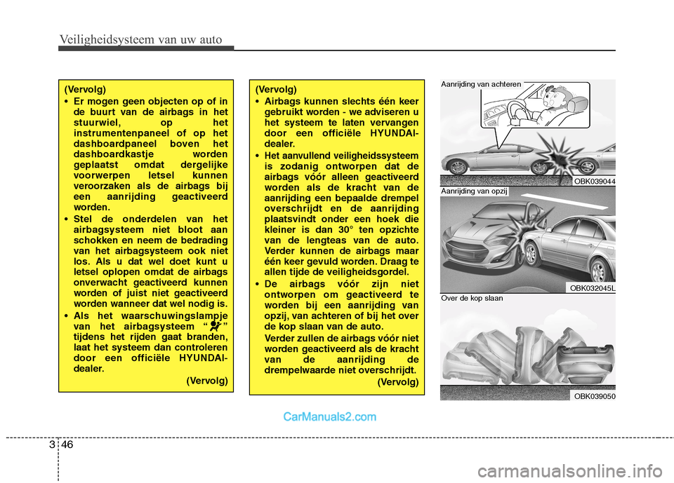 Hyundai Genesis Coupe 2013 Handleiding (in Dutch) Veiligheidsysteem van uw auto
46
3
(Vervolg)
Er mogen geen objecten op of in
de buurt van de airbags in het
stuurwiel, op hetinstrumentenpaneel of op het
dashboardpaneel boven het
dashboardkastje w Hyundai Genesis Coupe 2013 Handleiding (in Dutch) Veiligheidsysteem van uw auto
46
3
(Vervolg)
Er mogen geen objecten op of in
de buurt van de airbags in het
stuurwiel, op hetinstrumentenpaneel of op het
dashboardpaneel boven het
dashboardkastje w