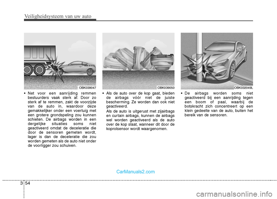 Hyundai Genesis Coupe 2013 Handleiding (in Dutch) Veiligheidsysteem van uw auto
54
3
Net voor een aanrijding remmen
bestuurders vaak sterk af. Door zo
sterk af te remmen, zakt de voorzijde
van de auto in, waardoor deze
gemakkelijker onder een voert Hyundai Genesis Coupe 2013 Handleiding (in Dutch) Veiligheidsysteem van uw auto
54
3
Net voor een aanrijding remmen
bestuurders vaak sterk af. Door zo
sterk af te remmen, zakt de voorzijde
van de auto in, waardoor deze
gemakkelijker onder een voert