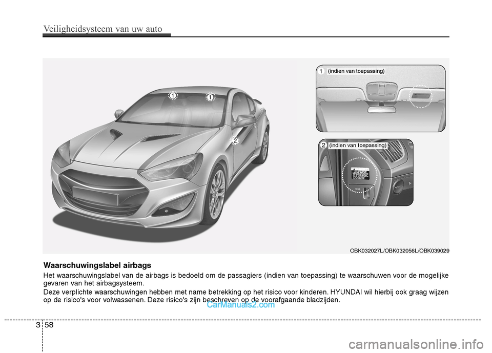Hyundai Genesis Coupe 2013 Handleiding (in Dutch) Waarschuwingslabel airbags
Het waarschuwingslabel van de airbags is bedoeld om de passagiers (indien van toepassing) te waarschuwen voor de mogelijke
gevaren van het airbagsysteem.
Deze verplichte Hyundai Genesis Coupe 2013 Handleiding (in Dutch) Waarschuwingslabel airbags
Het waarschuwingslabel van de airbags is bedoeld om de passagiers (indien van toepassing) te waarschuwen voor de mogelijke
gevaren van het airbagsysteem.
Deze verplichte