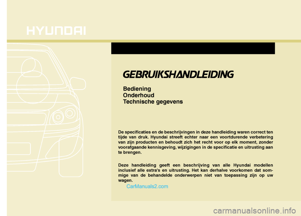 Hyundai Genesis Coupe 2013 Handleiding (in Dutch) De specificaties en de beschrijvingen in deze handleiding waren correct ten
tijde van druk. Hyundai streeft echter naar een voortdurende verbetering
van zijn producten en behoudt zich het recht voor Hyundai Genesis Coupe 2013 Handleiding (in Dutch) De specificaties en de beschrijvingen in deze handleiding waren correct ten
tijde van druk. Hyundai streeft echter naar een voortdurende verbetering
van zijn producten en behoudt zich het recht voor