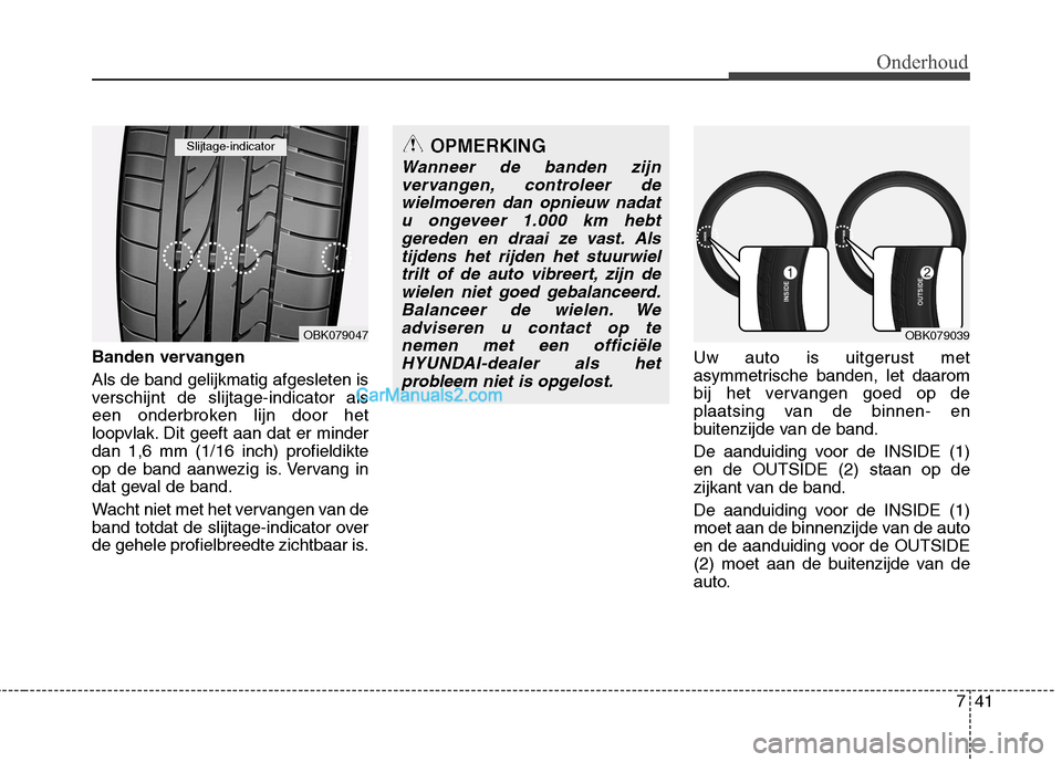 Hyundai Genesis Coupe 2013  Handleiding (in Dutch) 741
Onderhoud
Banden vervangen Als de band gelijkmatig afgesleten is 
verschijnt de slijtage-indicator als
een onderbroken lijn door het
loopvlak. Dit geeft aan dat er minderdan 1,6 mm (1/16 inch) pro