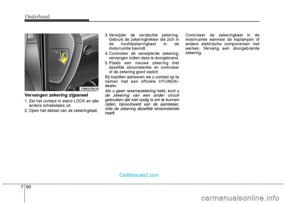 Hyundai Genesis Coupe 2013  Handleiding (in Dutch) Onderhoud
50
7
Vervangen zekering zijpaneel 
1. Zet het contact in stand LOCK en alle
andere schakelaars uit.
2. Open het deksel van de zekeringkast. 3. Verwijder de verdachte zekering.
Gebruik de zek