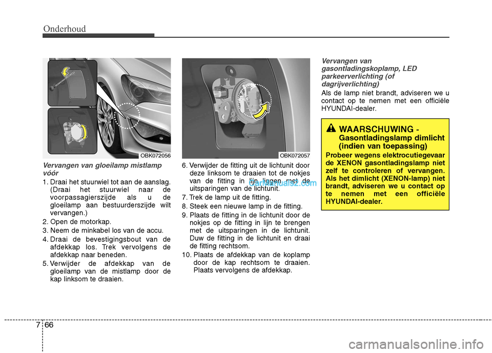 Hyundai Genesis Coupe 2013  Handleiding (in Dutch) Onderhoud
66
7
Vervangen van gloeilamp mistlamp
vóór
1. Draai het stuurwiel tot aan de aanslag. (Draai het stuurwiel naar de 
voorpassagierszijde als u degloeilamp aan bestuurderszijde wilt
vervange