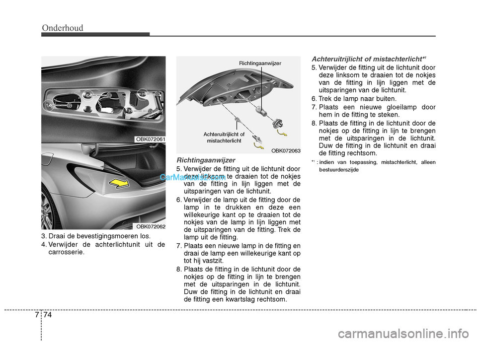 Hyundai Genesis Coupe 2013  Handleiding (in Dutch) Onderhoud
74
7
3. Draai de bevestigingsmoeren los. 
4. Verwijder de achterlichtunit uit de
carrosserie.
Richtingaanwijzer
5. Verwijder de fitting uit de lichtunit doordeze linksom te draaien tot de no Hyundai Genesis Coupe 2013  Handleiding (in Dutch) Onderhoud
74
7
3. Draai de bevestigingsmoeren los. 
4. Verwijder de achterlichtunit uit de
carrosserie.
Richtingaanwijzer
5. Verwijder de fitting uit de lichtunit doordeze linksom te draaien tot de no
