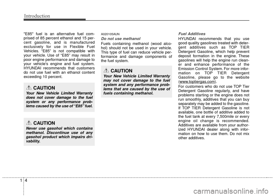 Hyundai Genesis Coupe 2012 User Guide Introduction
41
"E85" fuel is an alternative fuel com-
prised of 85 percent ethanol and 15 per-
cent gasoline, and is manufactured
exclusively for use in Flexible Fuel
Vehicles. “E85” is not compa Hyundai Genesis Coupe 2012 User Guide Introduction
41
"E85" fuel is an alternative fuel com-
prised of 85 percent ethanol and 15 per-
cent gasoline, and is manufactured
exclusively for use in Flexible Fuel
Vehicles. “E85” is not compa