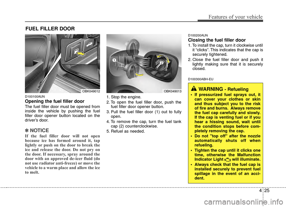 Hyundai Genesis Coupe 2012  Owners Manual 425
Features of your vehicle
D100100AUN
Opening the fuel filler door
The fuel filler door must be opened from
inside the vehicle by pushing the fuel
filler door opener button located on the
driver’s