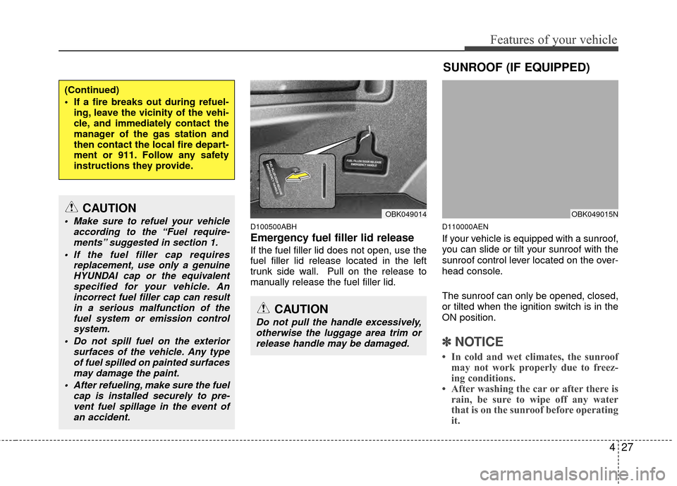 Hyundai Genesis Coupe 2012  Owners Manual 427
Features of your vehicle
D100500ABH
Emergency fuel filler lid release
If the fuel filler lid does not open, use the
fuel filler lid release located in the left
trunk side wall. Pull on the release