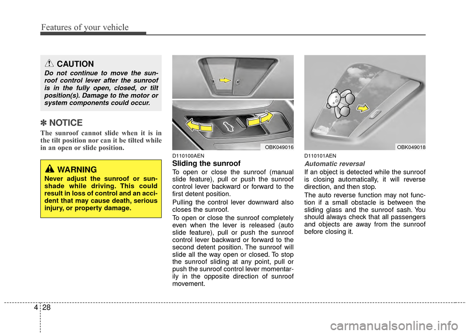 Hyundai Genesis Coupe 2012  Owners Manual Features of your vehicle
28
4
✽
✽
NOTICE
The sunroof cannot slide when it is in
the tilt position nor can it be tilted while
in an open or slide position. 
D110100AEN
Sliding the sunroof 
To open 