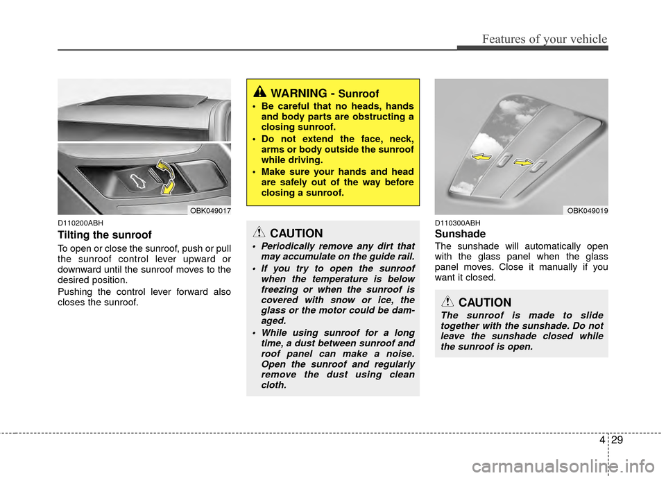 Hyundai Genesis Coupe 2012  Owners Manual 429
Features of your vehicle
D110200ABH
Tilting the sunroof  
To open or close the sunroof, push or pull
the sunroof control lever upward or
downward until the sunroof moves to the
desired position.
P