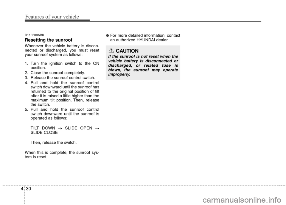 Hyundai Genesis Coupe 2012 Owners Manual Features of your vehicle
30
4
D110500ABK
Resetting the sunroof
Whenever the vehicle battery is discon-
nected or discharged, you must reset
your sunroof system as follows:
1. Turn the ignition switch Hyundai Genesis Coupe 2012 Owners Manual Features of your vehicle
30
4
D110500ABK
Resetting the sunroof
Whenever the vehicle battery is discon-
nected or discharged, you must reset
your sunroof system as follows:
1. Turn the ignition switch