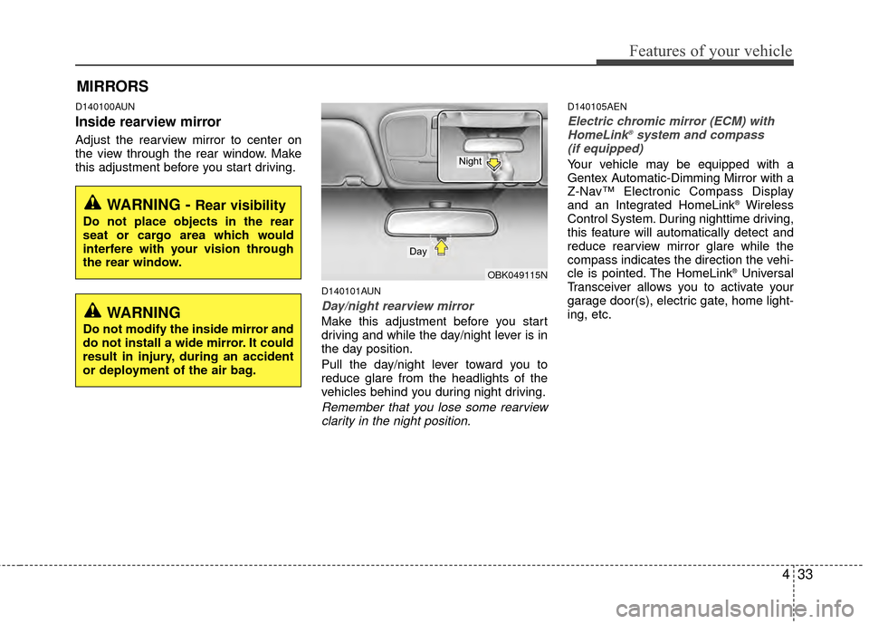 Hyundai Genesis Coupe 2012 Owners Manual 433
Features of your vehicle
MIRRORS
D140100AUN
Inside rearview mirror
Adjust the rearview mirror to center on
the view through the rear window. Make
this adjustment before you start driving.
D140101 Hyundai Genesis Coupe 2012 Owners Manual 433
Features of your vehicle
MIRRORS
D140100AUN
Inside rearview mirror
Adjust the rearview mirror to center on
the view through the rear window. Make
this adjustment before you start driving.
D140101