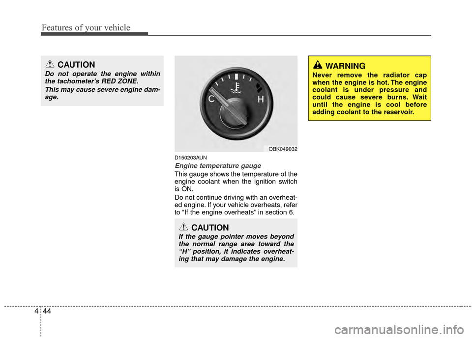 Hyundai Genesis Coupe 2012 Owners Manual Features of your vehicle
44
4
D150203AUN
Engine temperature gauge
This gauge shows the temperature of the
engine coolant when the ignition switch
is ON.
Do not continue driving with an overheat-
ed Hyundai Genesis Coupe 2012 Owners Manual Features of your vehicle
44
4
D150203AUN
Engine temperature gauge
This gauge shows the temperature of the
engine coolant when the ignition switch
is ON.
Do not continue driving with an overheat-
ed