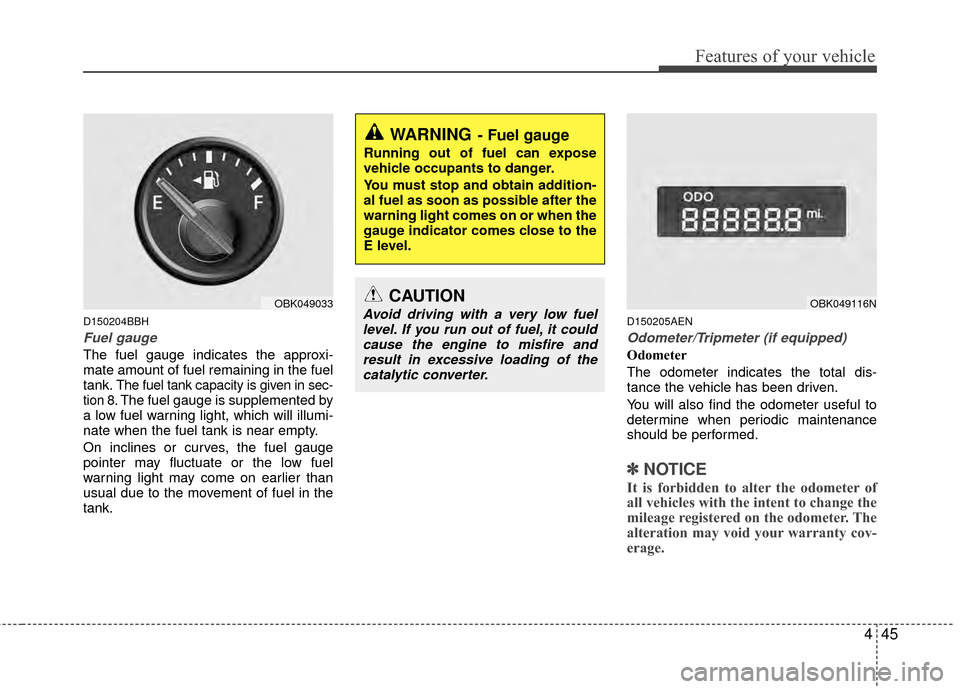 Hyundai Genesis Coupe 2012 Owners Manual 445
Features of your vehicle
D150204BBH
Fuel gauge
The fuel gauge indicates the approxi-
mate amount of fuel remaining in the fuel
tank.
The fuel tank capacity is given in sec-
tion 8.The fuel gauge i Hyundai Genesis Coupe 2012 Owners Manual 445
Features of your vehicle
D150204BBH
Fuel gauge
The fuel gauge indicates the approxi-
mate amount of fuel remaining in the fuel
tank.
The fuel tank capacity is given in sec-
tion 8.The fuel gauge i