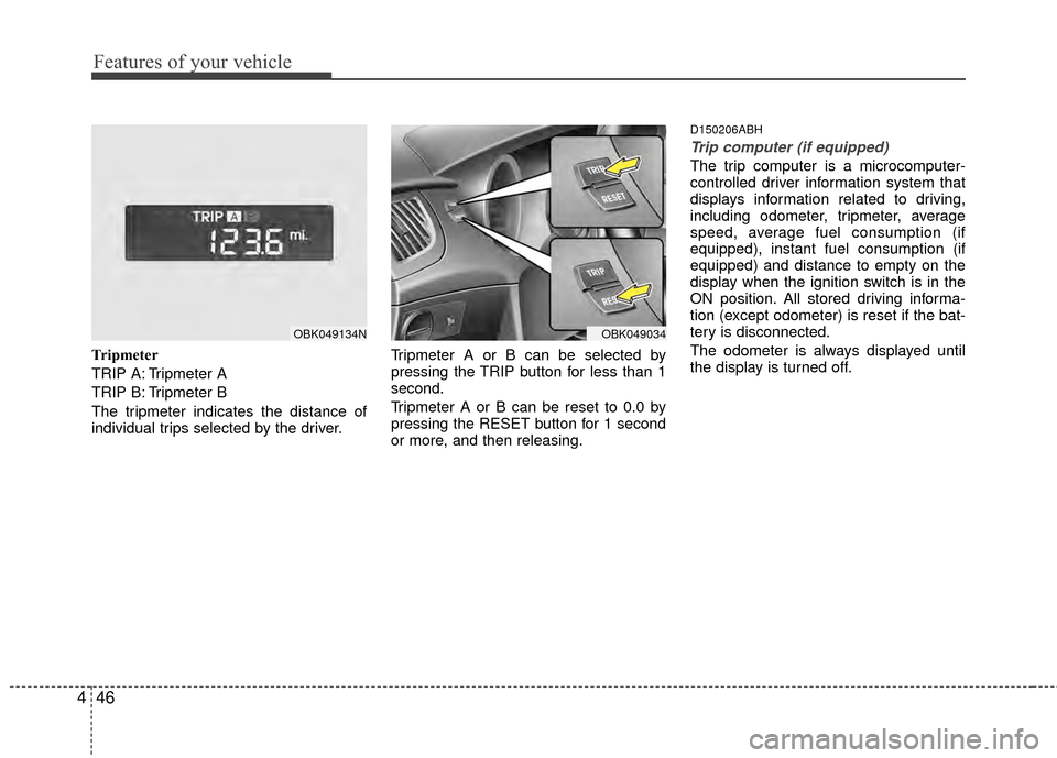 Hyundai Genesis Coupe 2012 Owners Manual Features of your vehicle
46
4
Tripmeter
TRIP A: Tripmeter A
TRIP B: Tripmeter B
The tripmeter indicates the distance of
individual trips selected by the driver. Tripmeter A or B can be selected by
pre Hyundai Genesis Coupe 2012 Owners Manual Features of your vehicle
46
4
Tripmeter
TRIP A: Tripmeter A
TRIP B: Tripmeter B
The tripmeter indicates the distance of
individual trips selected by the driver. Tripmeter A or B can be selected by
pre