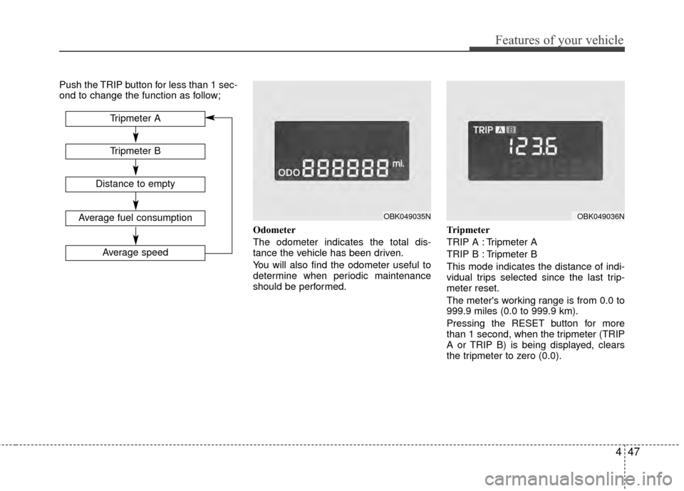 Hyundai Genesis Coupe 2012 Owners Manual 447
Features of your vehicle
Push the TRIP button for less than 1 sec-
ond to change the function as follow;Odometer
The odometer indicates the total dis-
tance the vehicle has been driven.
You will a Hyundai Genesis Coupe 2012 Owners Manual 447
Features of your vehicle
Push the TRIP button for less than 1 sec-
ond to change the function as follow;Odometer
The odometer indicates the total dis-
tance the vehicle has been driven.
You will a