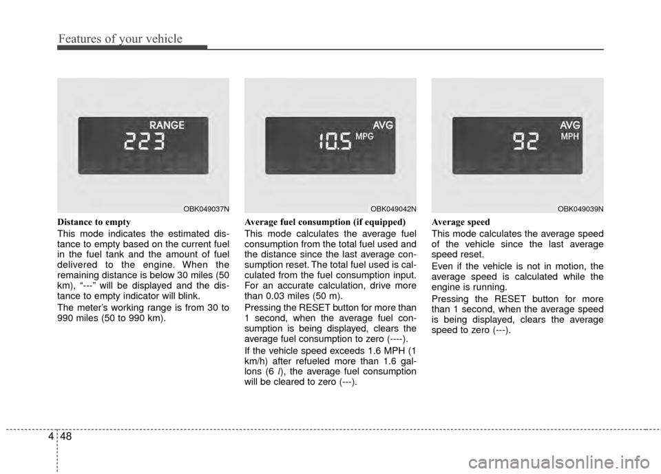 Hyundai Genesis Coupe 2012 Owners Manual Features of your vehicle
48
4
Distance to empty
This mode indicates the estimated dis-
tance to empty based on the current fuel
in the fuel tank and the amount of fuel
delivered to the engine. When th Hyundai Genesis Coupe 2012 Owners Manual Features of your vehicle
48
4
Distance to empty
This mode indicates the estimated dis-
tance to empty based on the current fuel
in the fuel tank and the amount of fuel
delivered to the engine. When th