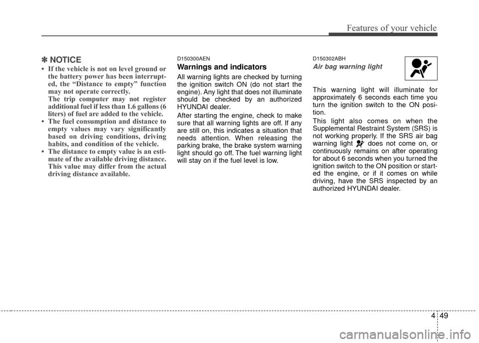 Hyundai Genesis Coupe 2012 Owners Manual 449
Features of your vehicle
✽
✽NOTICE
• If the vehicle is not on level ground or
the battery power has been interrupt-
ed, the “Distance to empty” function
may not operate correctly.
The tr Hyundai Genesis Coupe 2012 Owners Manual 449
Features of your vehicle
✽
✽NOTICE
• If the vehicle is not on level ground or
the battery power has been interrupt-
ed, the “Distance to empty” function
may not operate correctly.
The tr