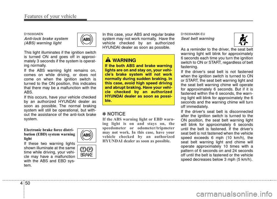 Hyundai Genesis Coupe 2012 Owners Manual Features of your vehicle
50
4
D150303AEN
Anti-lock brake system
(ABS) warning light
This light illuminates if the ignition switch
is turned ON and goes off in approxi-
mately 3 seconds if the system Hyundai Genesis Coupe 2012 Owners Manual Features of your vehicle
50
4
D150303AEN
Anti-lock brake system
(ABS) warning light
This light illuminates if the ignition switch
is turned ON and goes off in approxi-
mately 3 seconds if the system