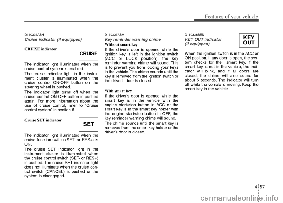 Hyundai Genesis Coupe 2012 Owners Manual 457
Features of your vehicle
D150325ABH
Cruise indicator (if equipped)
CRUISE indicator
The indicator light illuminates when the
cruise control system is enabled.
The cruise indicator light in the ins Hyundai Genesis Coupe 2012 Owners Manual 457
Features of your vehicle
D150325ABH
Cruise indicator (if equipped)
CRUISE indicator
The indicator light illuminates when the
cruise control system is enabled.
The cruise indicator light in the ins