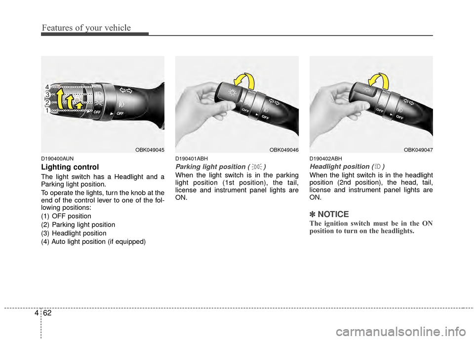 Hyundai Genesis Coupe 2012 Owners Manual Features of your vehicle
62
4
D190400AUN
Lighting control
The light switch has a Headlight and a
Parking light position.
To operate the lights, turn the knob at the
end of the control lever to one of Hyundai Genesis Coupe 2012 Owners Manual Features of your vehicle
62
4
D190400AUN
Lighting control
The light switch has a Headlight and a
Parking light position.
To operate the lights, turn the knob at the
end of the control lever to one of