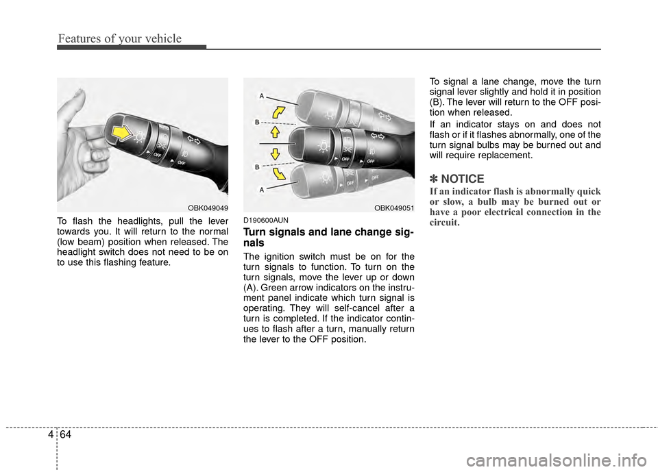 Hyundai Genesis Coupe 2012  Owners Manual Features of your vehicle
64
4
To flash the headlights, pull the lever
towards you. It will return to the normal
(low beam) position when released. The
headlight switch does not need to be on
to use th Hyundai Genesis Coupe 2012  Owners Manual Features of your vehicle
64
4
To flash the headlights, pull the lever
towards you. It will return to the normal
(low beam) position when released. The
headlight switch does not need to be on
to use th