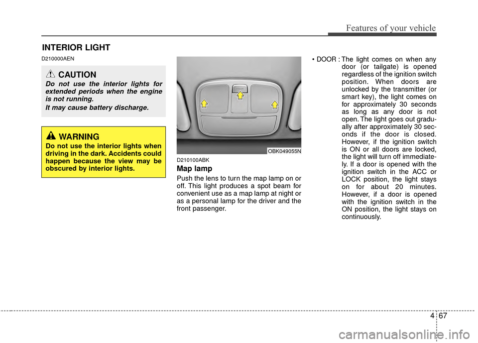 Hyundai Genesis Coupe 2012 Owners Manual 467
Features of your vehicle
D210000AEND210100ABK
Map lamp
Push the lens to turn the map lamp on or
off. This light produces a spot beam for
convenient use as a map lamp at night or
as a personal lamp Hyundai Genesis Coupe 2012 Owners Manual 467
Features of your vehicle
D210000AEND210100ABK
Map lamp
Push the lens to turn the map lamp on or
off. This light produces a spot beam for
convenient use as a map lamp at night or
as a personal lamp