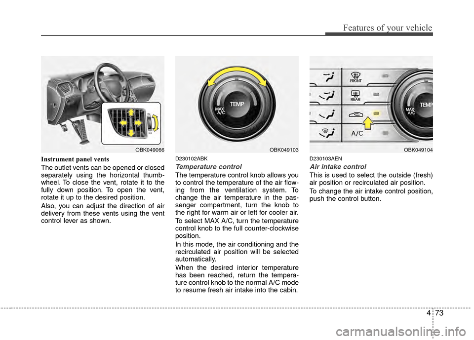 Hyundai Genesis Coupe 2012  Owners Manual 473
Features of your vehicle
Instrument panel vents
The outlet vents can be opened or closed
separately using the horizontal thumb-
wheel. To close the vent, rotate it to the
fully down position. To o Hyundai Genesis Coupe 2012  Owners Manual 473
Features of your vehicle
Instrument panel vents
The outlet vents can be opened or closed
separately using the horizontal thumb-
wheel. To close the vent, rotate it to the
fully down position. To o