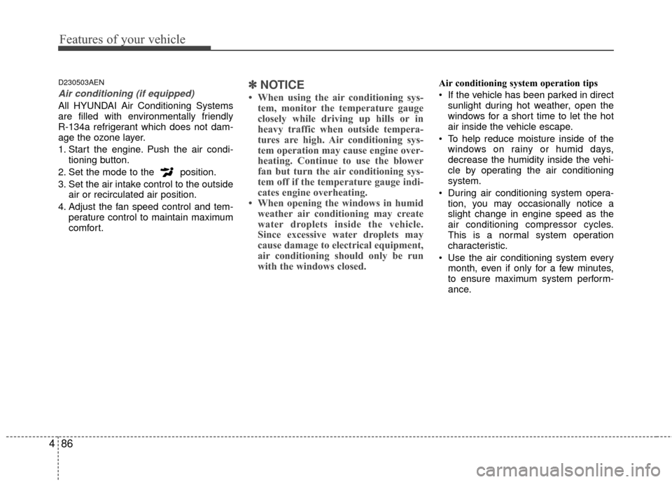 Hyundai Genesis Coupe 2012 Owners Manual Features of your vehicle
86
4
D230503AEN
Air conditioning (if equipped)
All HYUNDAI Air Conditioning Systems
are filled with environmentally friendly
R-134a refrigerant which does not dam-
age the o Hyundai Genesis Coupe 2012 Owners Manual Features of your vehicle
86
4
D230503AEN
Air conditioning (if equipped)
All HYUNDAI Air Conditioning Systems
are filled with environmentally friendly
R-134a refrigerant which does not dam-
age the o